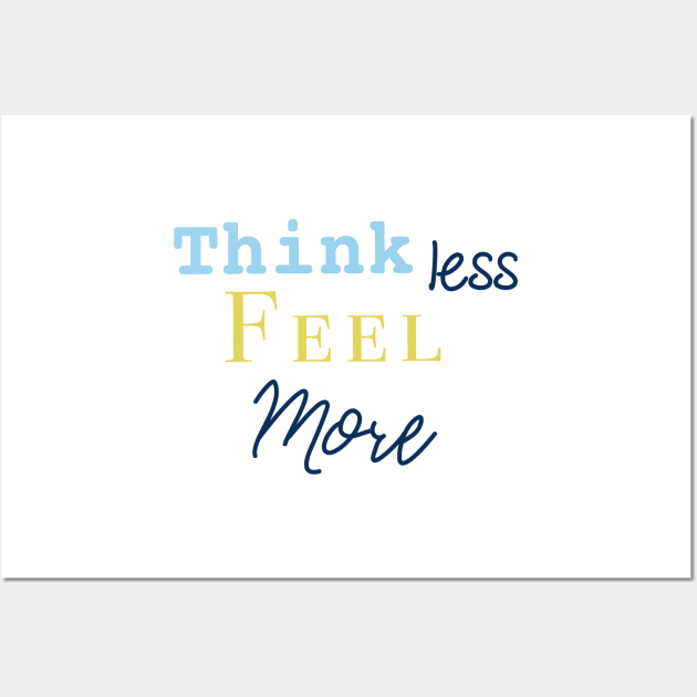 Think less feel more Wall Art by nasia9toska